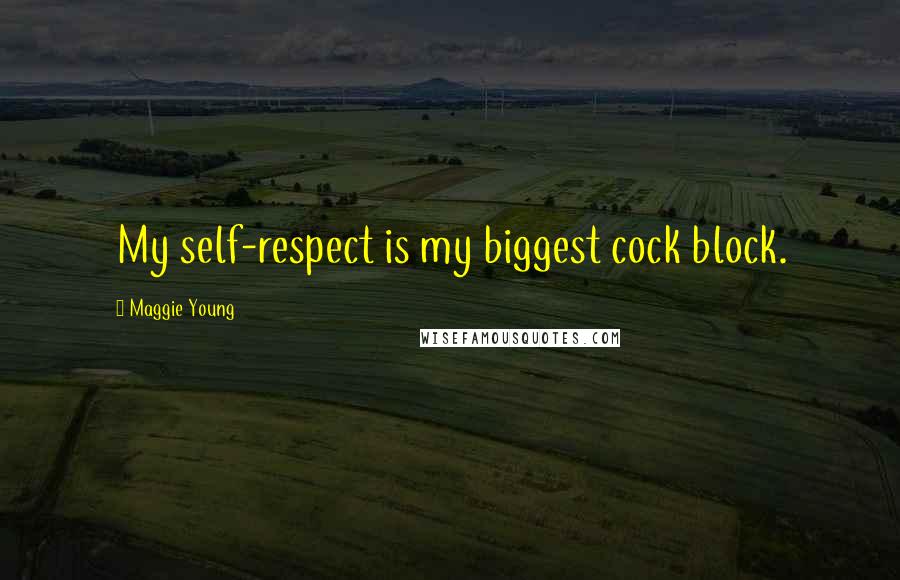 Maggie Young quotes: My self-respect is my biggest cock block.