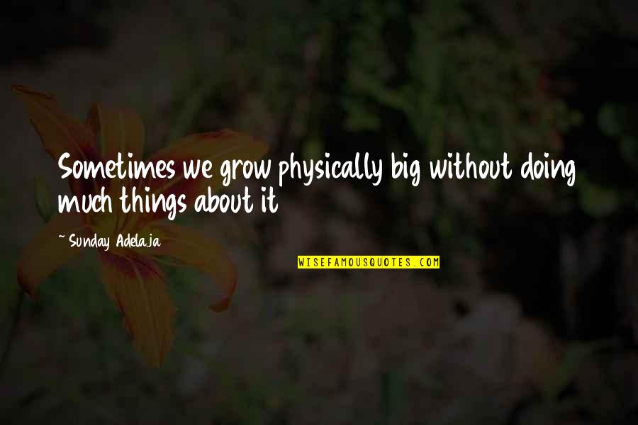 Maggiora Baking Quotes By Sunday Adelaja: Sometimes we grow physically big without doing much Maggiora Baking Quotes By Sunday Adelaja: Sometimes we grow physically big without doing much