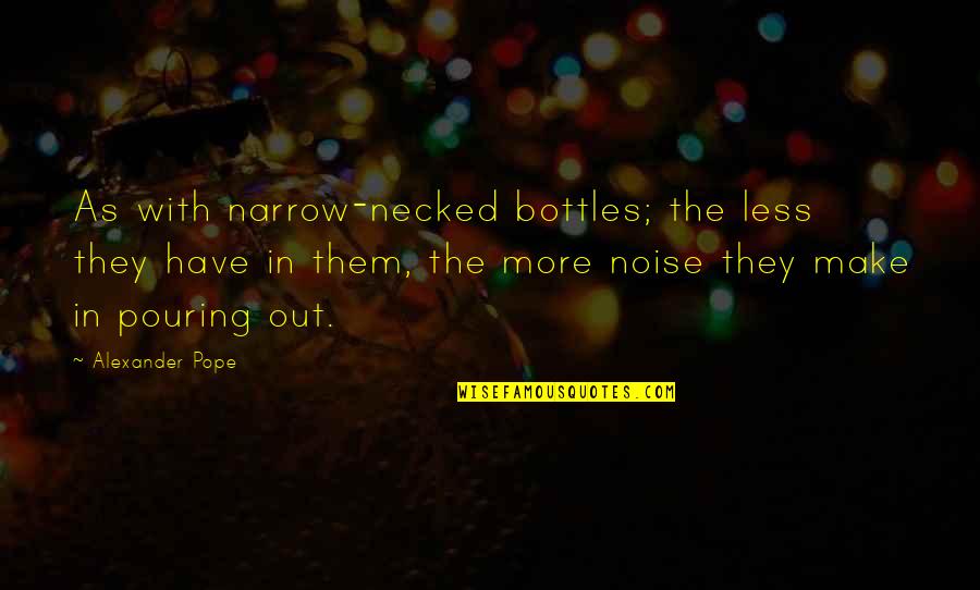 Maggiora Quotes By Alexander Pope: As with narrow-necked bottles; the less they have Maggiora Quotes By Alexander Pope: As with narrow-necked bottles; the less they have