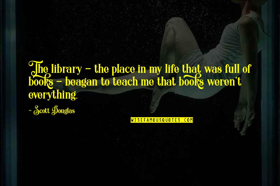 Maggiora Quotes By Scott Douglas: The library - the place in my life Maggiora Quotes By Scott Douglas: The library - the place in my life