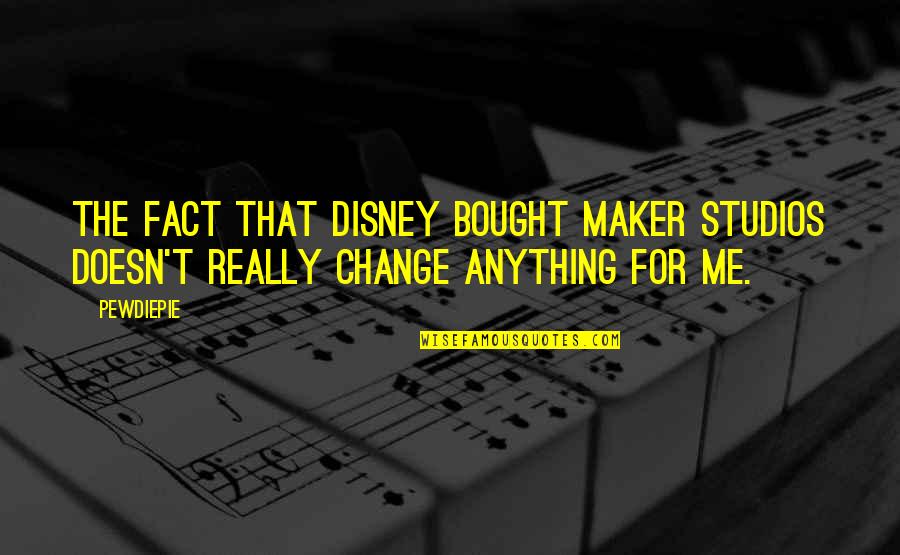 Maggioranza Qualificata Quotes By PewDiePie: The fact that Disney bought Maker Studios doesn't