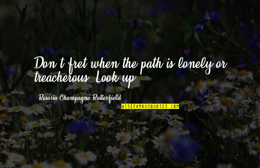Maggioranza Qualificata Quotes By Rosaria Champagne Butterfield: Don't fret when the path is lonely or
