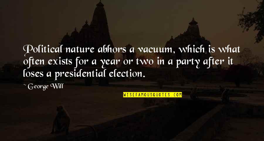 Maggotfaced Quotes By George Will: Political nature abhors a vacuum, which is what Maggotfaced Quotes By George Will: Political nature abhors a vacuum, which is what