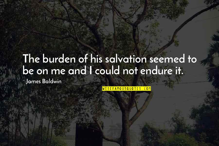 Maggotfaced Quotes By James Baldwin: The burden of his salvation seemed to be