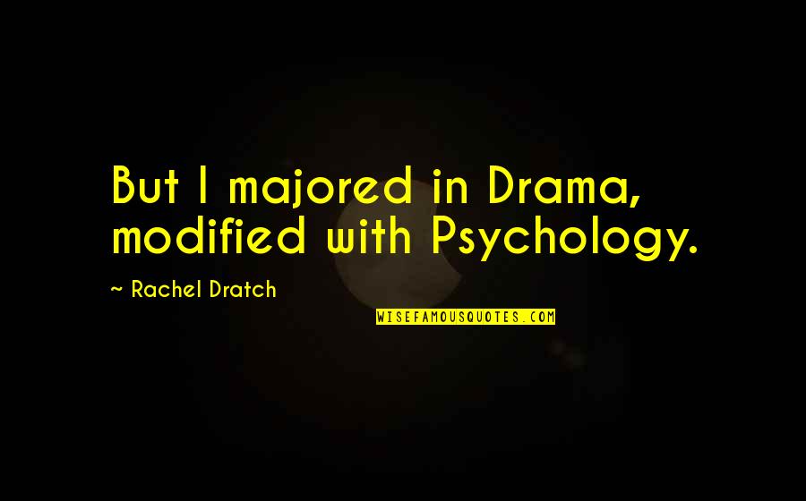 Maggotry Quotes By Rachel Dratch: But I majored in Drama, modified with Psychology.