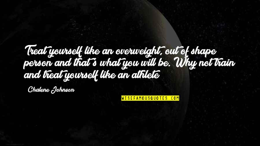 Maggoty Quotes By Chalene Johnson: Treat yourself like an overweight, out of shape Maggoty Quotes By Chalene Johnson: Treat yourself like an overweight, out of shape