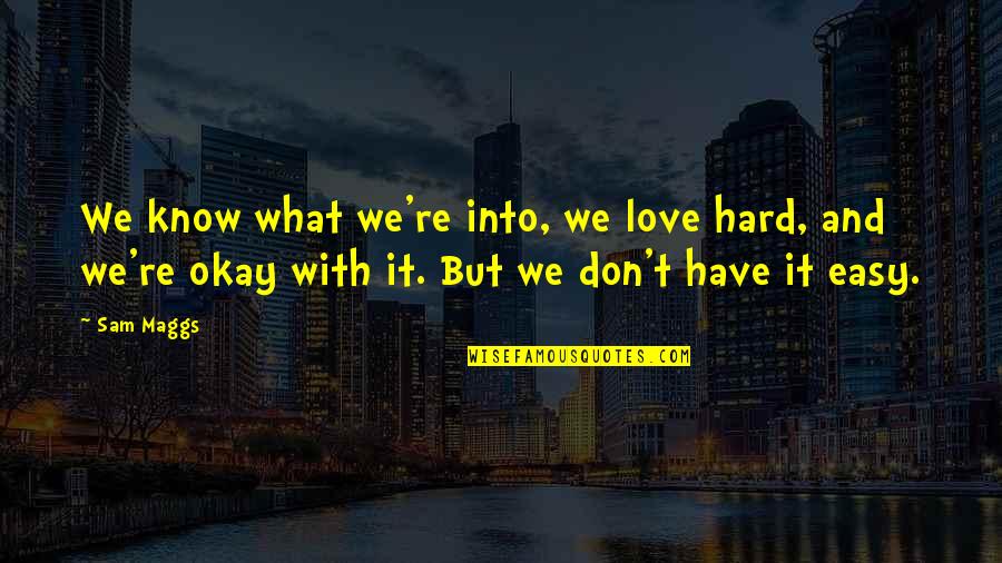 Maggs Quotes By Sam Maggs: We know what we're into, we love hard,
