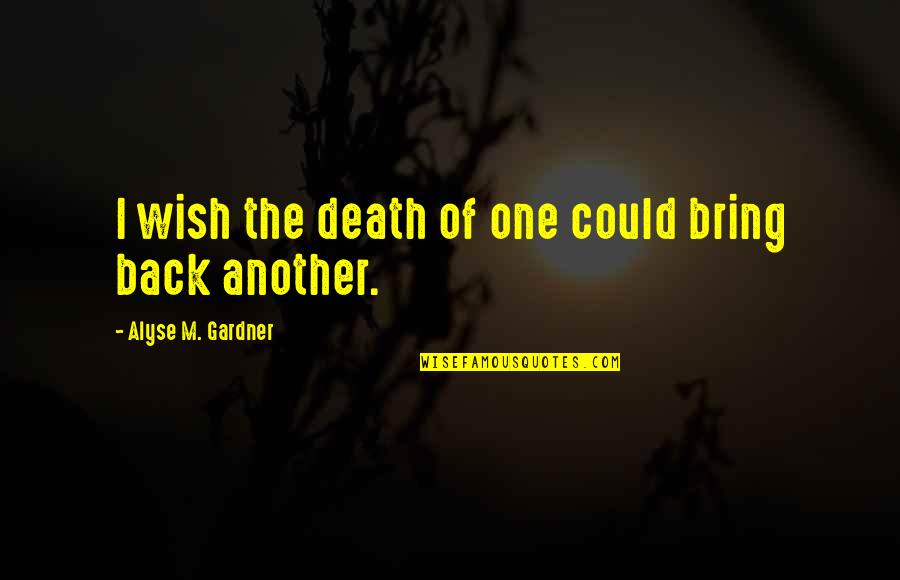 Magh Bihu Assamese Quotes By Alyse M. Gardner: I wish the death of one could bring Magh Bihu Assamese Quotes By Alyse M. Gardner: I wish the death of one could bring