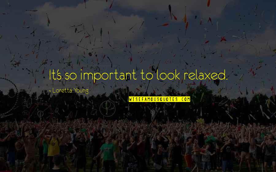 Magh Bihu Assamese Quotes By Loretta Young: It's so important to look relaxed. Magh Bihu Assamese Quotes By Loretta Young: It's so important to look relaxed.