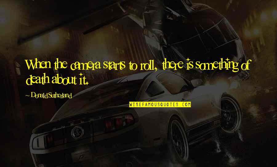 Maghabol In English Translation Quotes By Donald Sutherland: When the camera starts to roll, there is