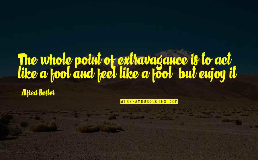 Maghama Quotes By Alfred Bester: The whole point of extravagance is to act Maghama Quotes By Alfred Bester: The whole point of extravagance is to act