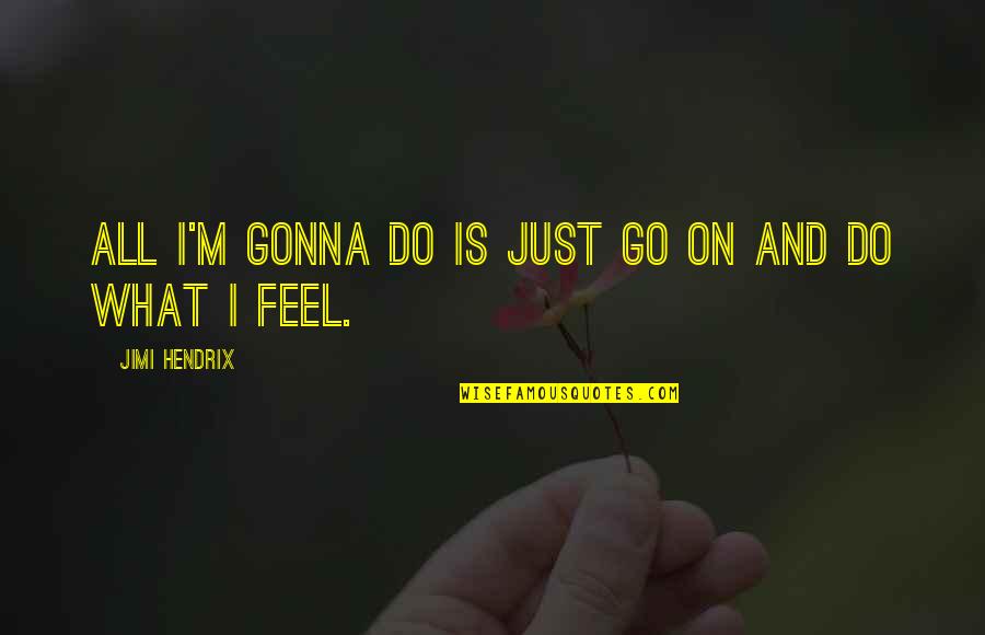 Maghama Quotes By Jimi Hendrix: All I'm gonna do is just go on Maghama Quotes By Jimi Hendrix: All I'm gonna do is just go on