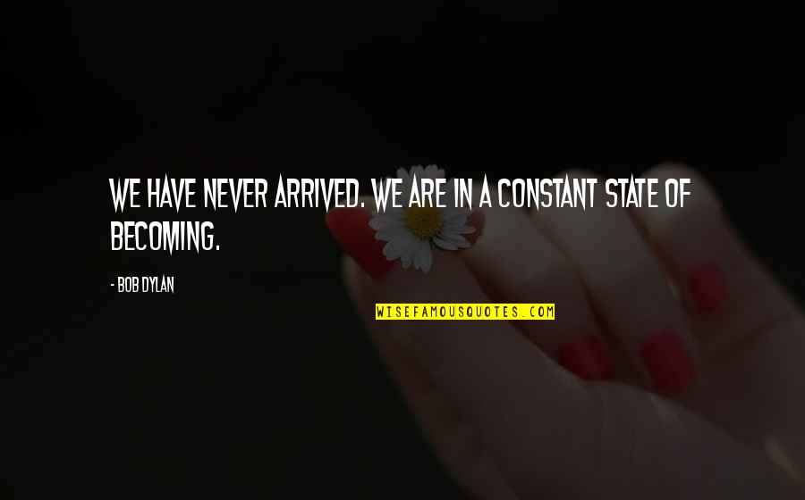 Maghamisi Quotes By Bob Dylan: We have never arrived. We are in a