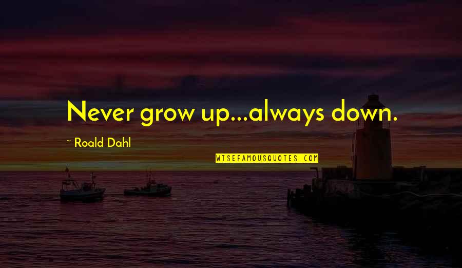 Maghanap Ng Quotes By Roald Dahl: Never grow up...always down. Maghanap Ng Quotes By Roald Dahl: Never grow up...always down.