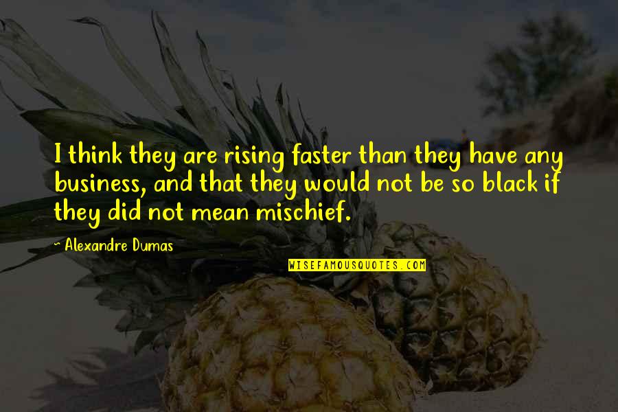 Maghihintay Pa Rin Quotes By Alexandre Dumas: I think they are rising faster than they