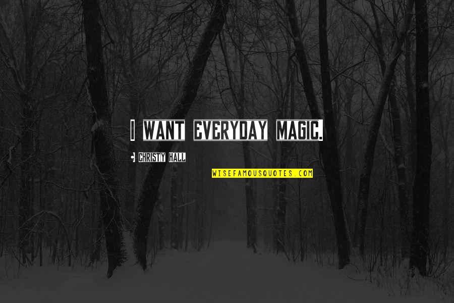 Maghribia Tamazight Quotes By Christy Hall: I want everyday magic. Maghribia Tamazight Quotes By Christy Hall: I want everyday magic.