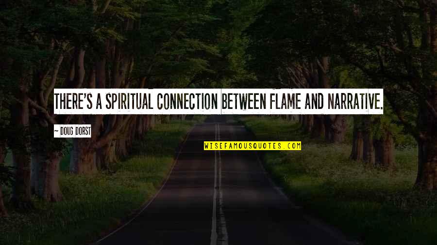 Maghsoodlou Quotes By Doug Dorst: There's a spiritual connection between flame and narrative.