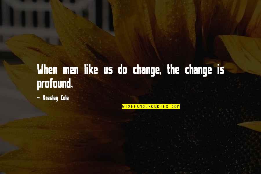 Maghsoodlou Quotes By Kresley Cole: When men like us do change, the change Maghsoodlou Quotes By Kresley Cole: When men like us do change, the change