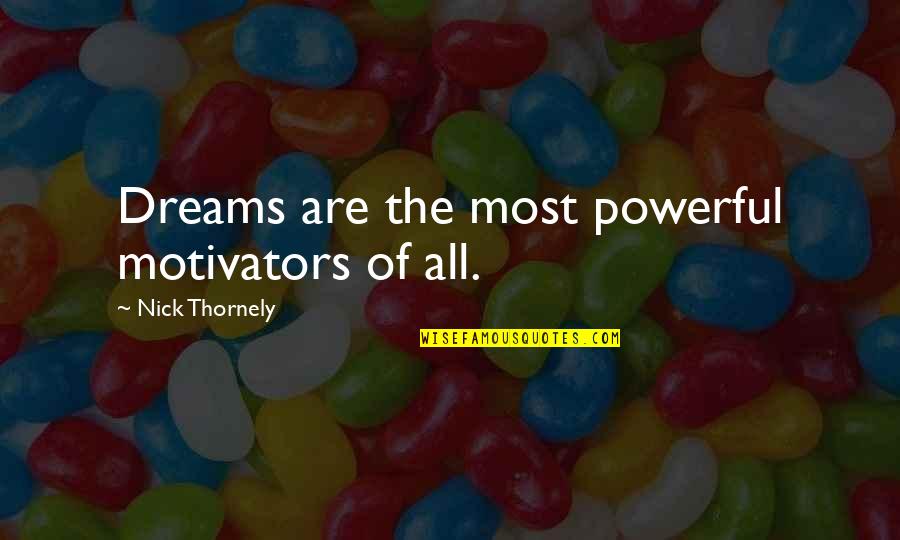 Magi Ka Vidurine Quotes By Nick Thornely: Dreams are the most powerful motivators of all. Magi Ka Vidurine Quotes By Nick Thornely: Dreams are the most powerful motivators of all.