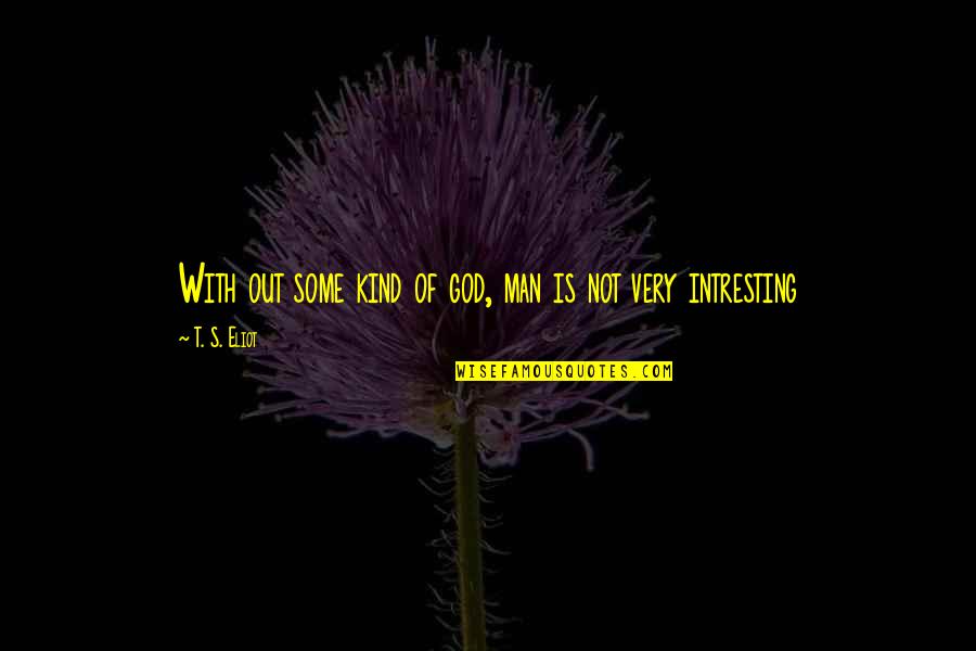 Magi Ka Vidurine Quotes By T. S. Eliot: With out some kind of god, man is Magi Ka Vidurine Quotes By T. S. Eliot: With out some kind of god, man is