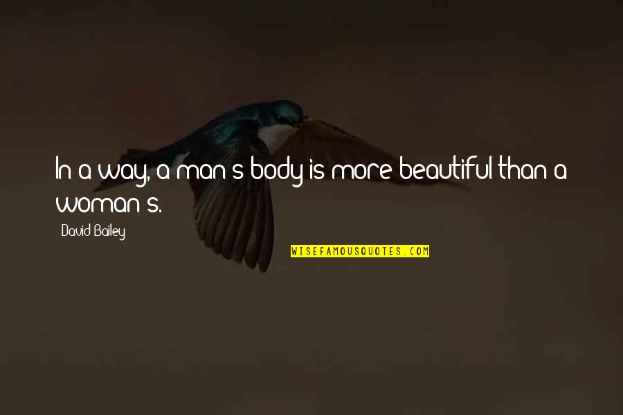 Magiana Quotes By David Bailey: In a way, a man's body is more