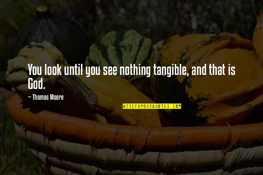 Magiano's Quotes By Thomas Moore: You look until you see nothing tangible, and