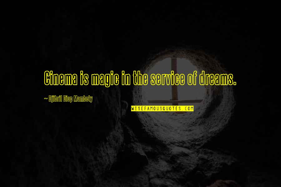 Magic And Dreams Quotes By Djibril Diop Mambety: Cinema is magic in the service of dreams.