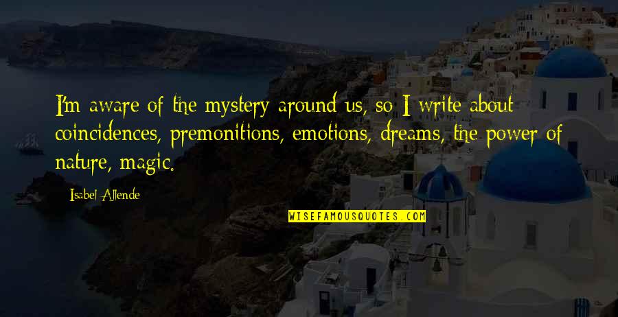 Magic And Dreams Quotes By Isabel Allende: I'm aware of the mystery around us, so