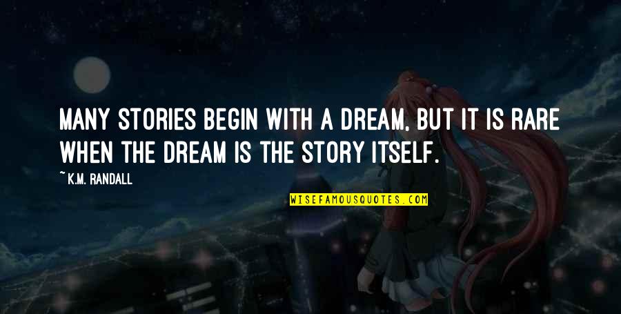 Magic And Dreams Quotes By K.M. Randall: Many stories begin with a dream, but it
