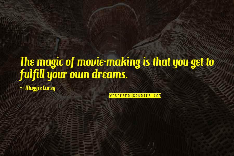 Magic And Dreams Quotes By Maggie Carey: The magic of movie-making is that you get