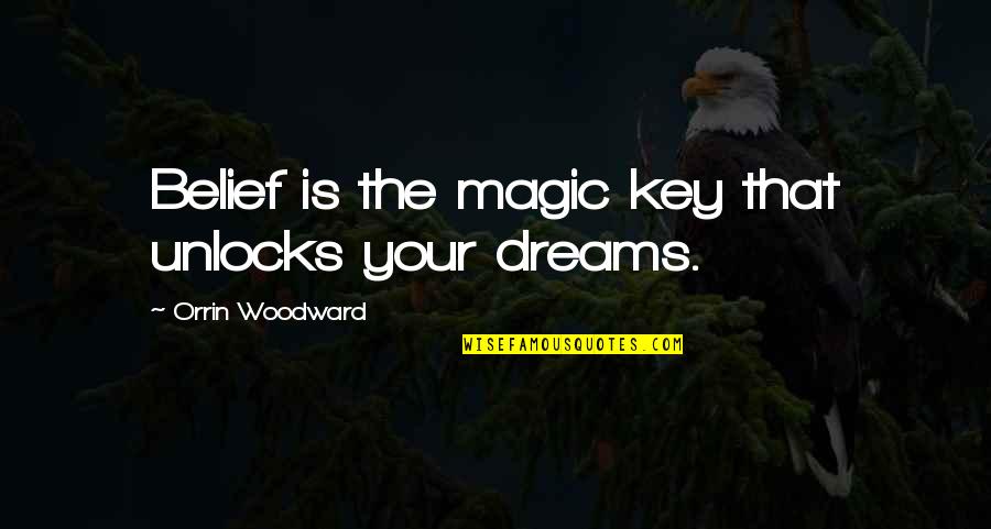 Magic And Dreams Quotes By Orrin Woodward: Belief is the magic key that unlocks your