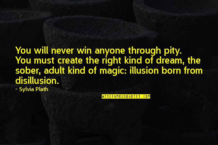 Magic And Dreams Quotes By Sylvia Plath: You will never win anyone through pity. You