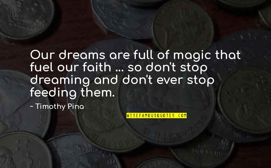 Magic And Dreams Quotes By Timothy Pina: Our dreams are full of magic that fuel