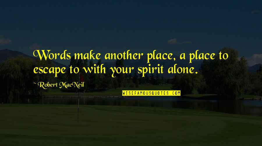 Magic And Friendship Quotes By Robert MacNeil: Words make another place, a place to escape