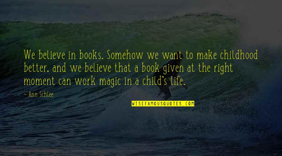 Magic And Life Quotes By Ann Schlee: We believe in books. Somehow we want to