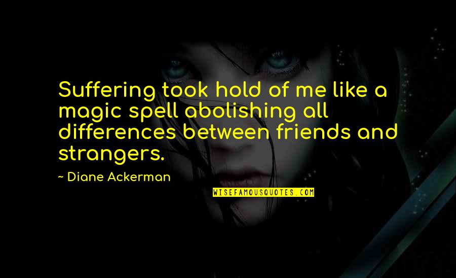 Magic And Life Quotes By Diane Ackerman: Suffering took hold of me like a magic