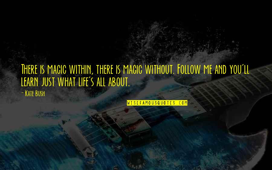 Magic And Life Quotes By Kate Bush: There is magic within, there is magic without.