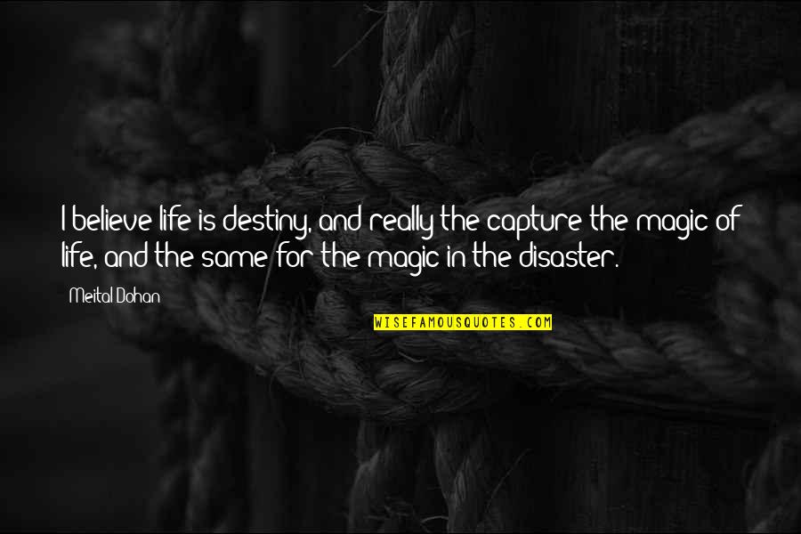 Magic And Life Quotes By Meital Dohan: I believe life is destiny, and really the