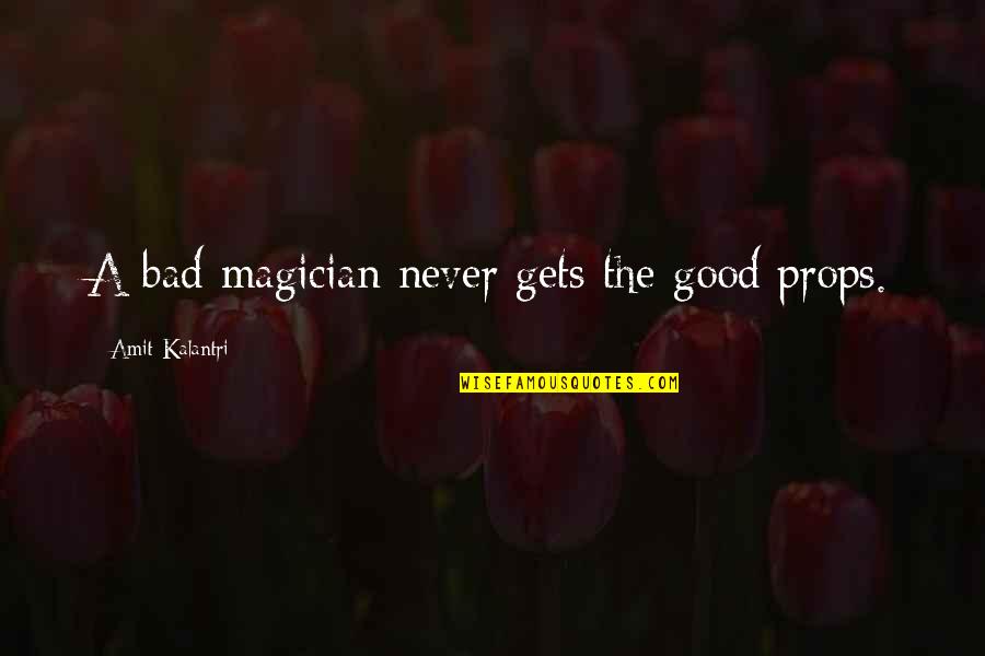 Magic And Magicians Quotes By Amit Kalantri: A bad magician never gets the good props.