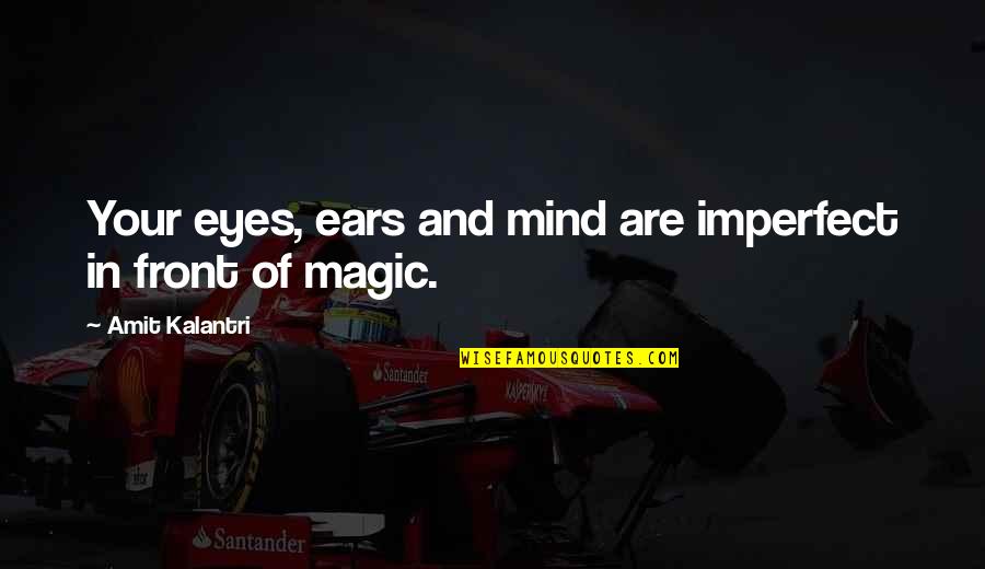 Magic And Magicians Quotes By Amit Kalantri: Your eyes, ears and mind are imperfect in