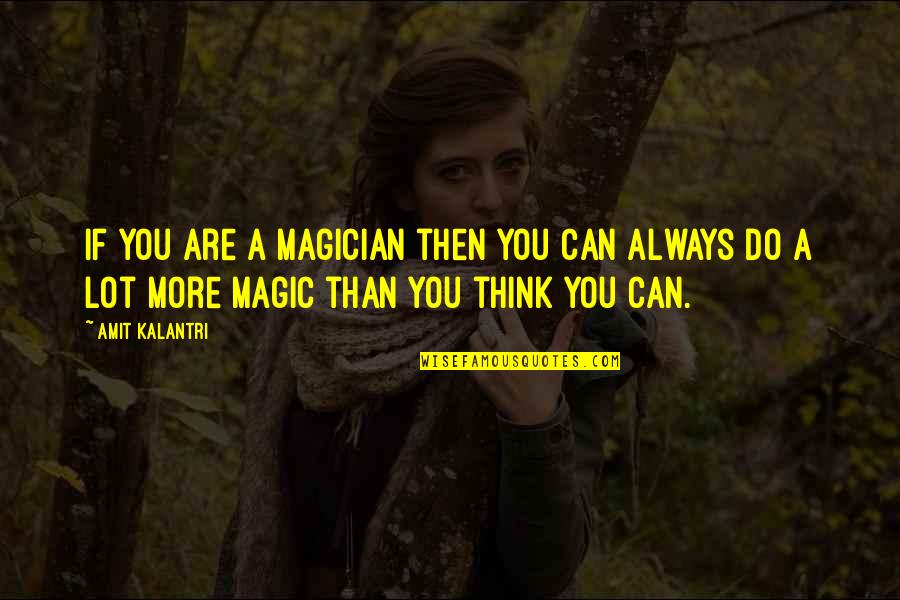 Magic And Magicians Quotes By Amit Kalantri: If you are a magician then you can