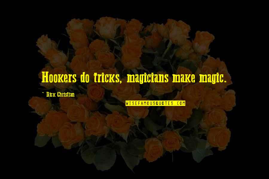 Magic And Magicians Quotes By Dick Christian: Hookers do tricks, magicians make magic.