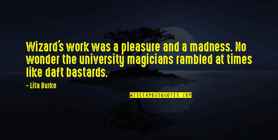 Magic And Magicians Quotes By Lita Burke: Wizard's work was a pleasure and a madness.