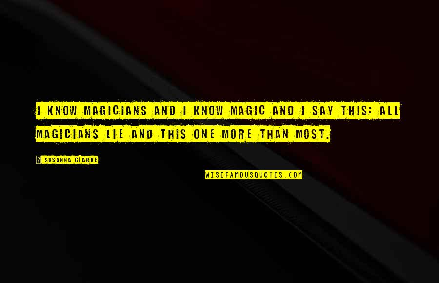 Magic And Magicians Quotes By Susanna Clarke: I know magicians and I know magic and