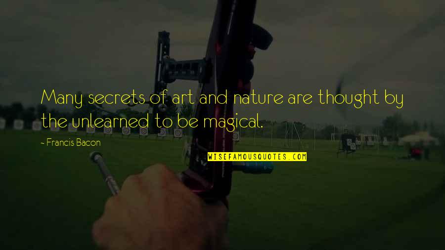 Magic And Nature Quotes By Francis Bacon: Many secrets of art and nature are thought