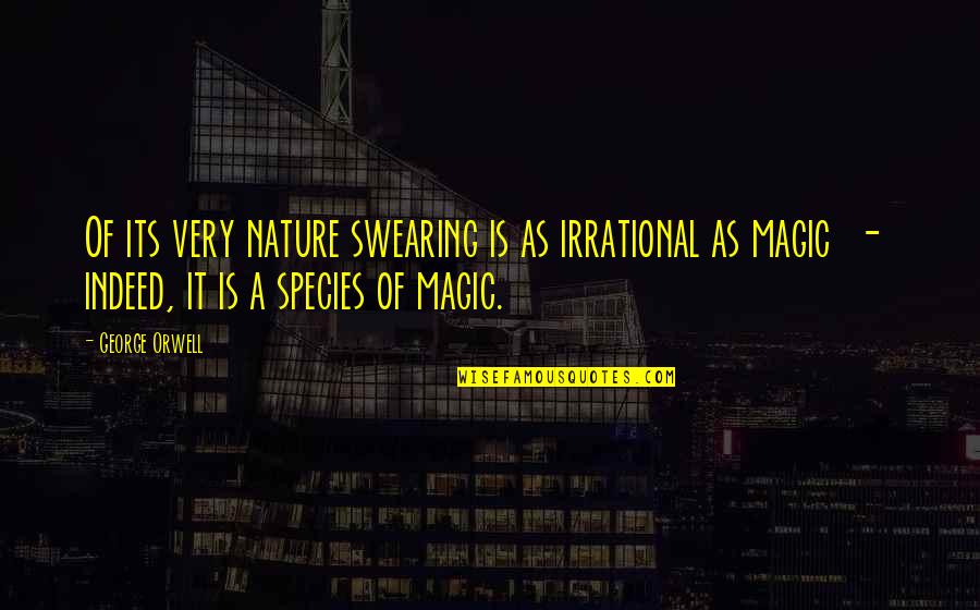 Magic And Nature Quotes By George Orwell: Of its very nature swearing is as irrational