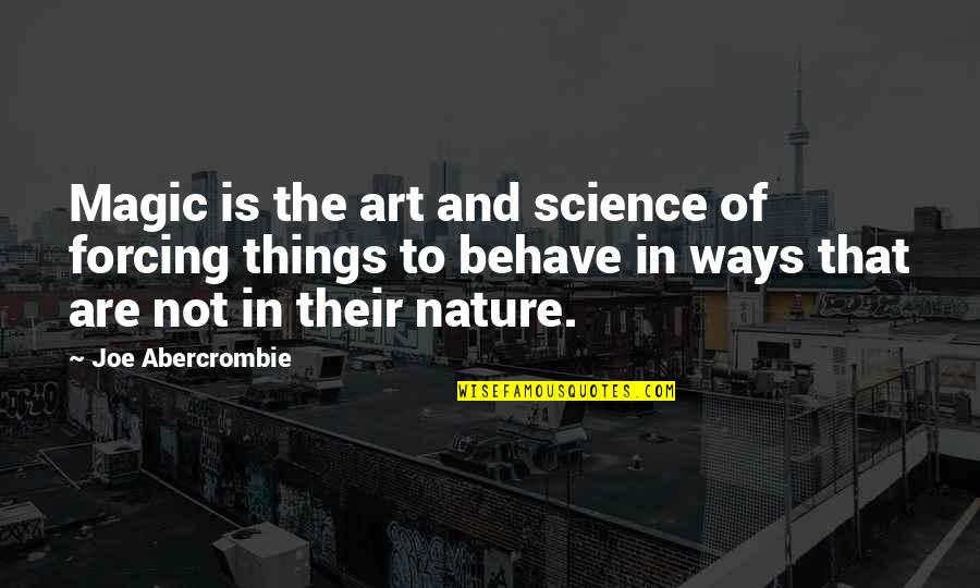 Magic And Nature Quotes By Joe Abercrombie: Magic is the art and science of forcing