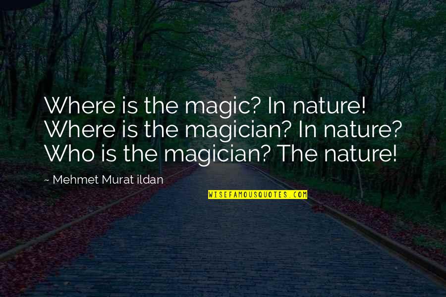 Magic And Nature Quotes By Mehmet Murat Ildan: Where is the magic? In nature! Where is