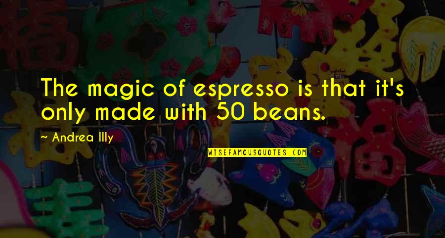 Magic Beans Quotes By Andrea Illy: The magic of espresso is that it's only