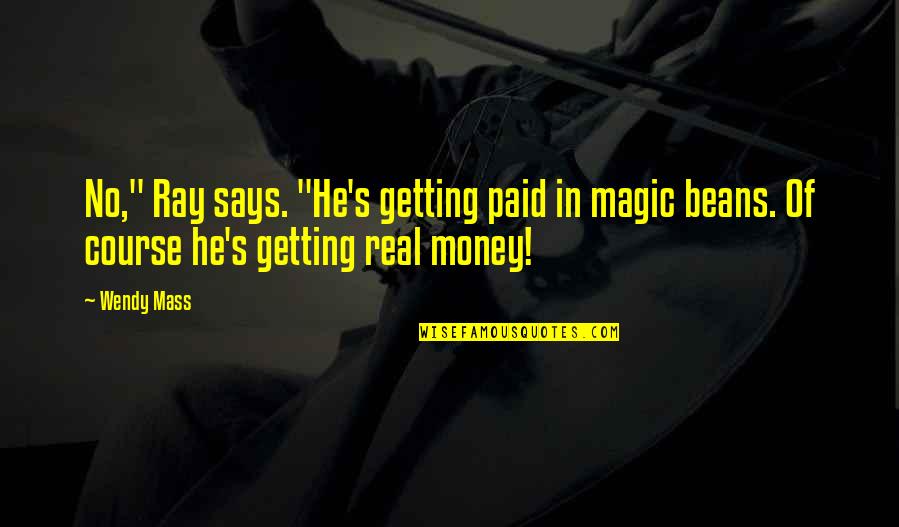 Magic Beans Quotes By Wendy Mass: No," Ray says. "He's getting paid in magic